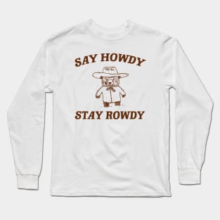 Say Howdy Stay Rowdy,  Retro Cartoon T Shirt, Weird Meme T Shirt, Trash Panda T Shirt, Unisex Long Sleeve T-Shirt